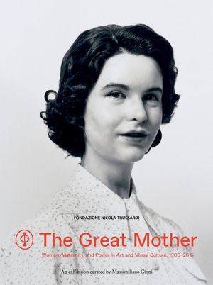 The Great Mother: Women, Maternity, and Power in Art and Visual Culture, 1900-2015 image number 0