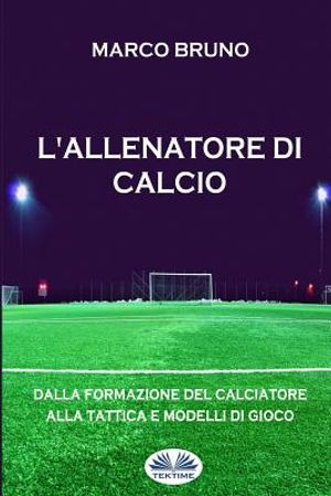 L'allenatore di calcio: Dalla formazione del calciatore alla tattica e modelli di gioco image number 0