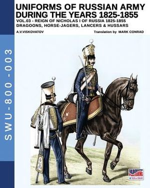 Uniforms of Russian Army during the years 1825-1855. Vol. 3: Dragoons, Horse-jagers, Lancers & Hussars image number 0