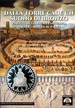 Dalla torre cade un suono di bronzo: Viaggio nella Siena esoterica dagli etruschi al palio image number 0