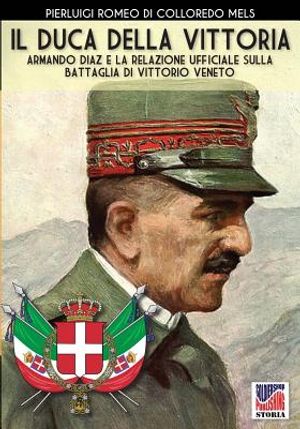 Il Duca della Vittoria: Armando Diaz e la relazione ufficiale della battaglia di Vittorio Veneto image number 0
