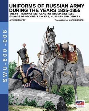 Uniforms of Russian Army During the Years 1825-1855 Vol. 8: Guards Dragoons, Lancers, Hussars and Others image number 0