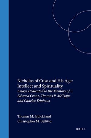 Nicholas of Cusa and His Age: Intellect and Spirituality: Essays Dedicated to the Memory of F. Edward Cranz, Thomas P. McTighe and Charles Trinkaus image number 0