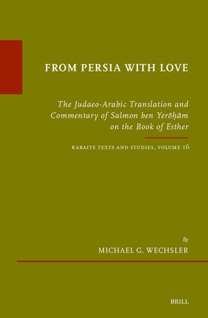 From Persia with Love: The Arabic Translation and Homiletical Commentary of Salmon Ben Yeru Am on the Book of Esther. Karaite Texts and Studi image number 0
