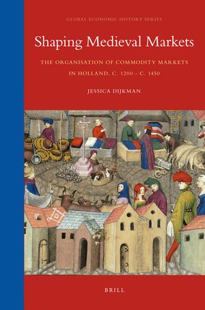 Shaping Medieval Markets: The Organisation of Commodity Markets in Holland, C. 1200 - C. 1450 image number 0