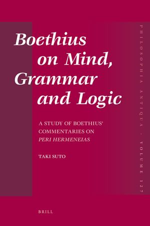 Boethius on Mind, Grammar and Logic: A Study of Boethius' Commentaries on Peri Hermeneias image number 0