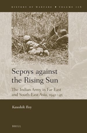 Sepoys Against the Rising Sun: The Indian Army in Far East and South-East Asia, 1941-45 image number 0