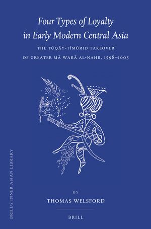 Four Types of Loyalty in Early Modern Central Asia: The Tūqāy-Tīmūrid Takeover of Greater Mā Warā Al-Nahr, 1598-1605 image number 0
