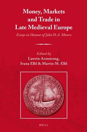 Money, Markets and Trade in Late Medieval Europe: Essays in Honour of John H.A. Munro image number 0