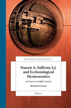 Francis A. Sullivan, S.J. and Ecclesiological Hermeneutics: An Exercise in Faithful Creativity image number 0