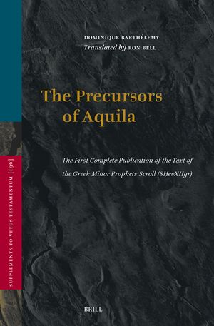 The Precursors of Aquila: The First Complete Publication of the Text of the Greek Minor Prophets Scroll (8Ḥevxiigr), Preceded by a Study o image number 0