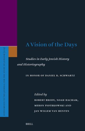 A Vision of the Days: Studies in Early Jewish History and Historiography: In Honor of Daniel R. Schwartz image number 0