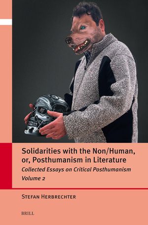 Solidarities with the Non/Human, Or, Posthumanism in Literature: Collected Essays on Critical Posthumanism, Volume 2 image number 0