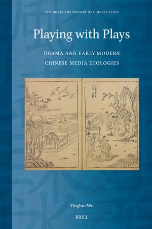 Playing with Plays: Drama and Early Modern Chinese Media Ecologies image number 0