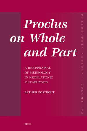 Proclus on Whole and Part: A Reappraisal of Mereology in Neoplatonic Metaphysics image number 0