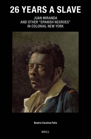 26 Years a Slave: Juan Miranda and Other "Spanish Negroes" in Colonial New York image number 0