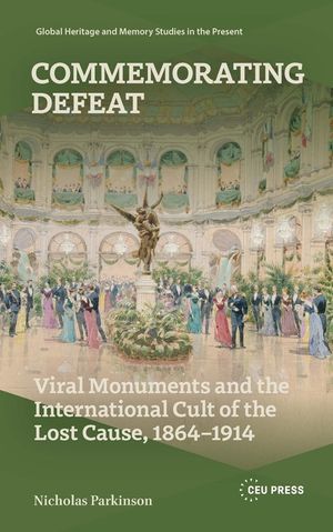Commemorating Defeat: Viral Monuments and the International Cult of the Lost Cause, 1864-1914 image number 0