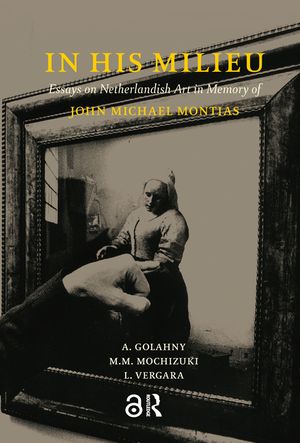 In His Milieu: Essays on Netherlandish Art in Memory of John Michael Montias image number 0