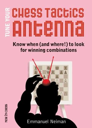 Tune Your Chess Tactics Antenna: Know When (and Where!) to Look for Winning Combinations image number 0