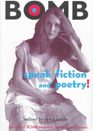 Speak Fiction and Poetry!: The Best of Bomb Magazine's Interviews and Writers image number 0