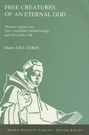 Free Creatures of an Eternal God. Thomas Aquinas on God's Infallible Foreknowledge and Irresistible Will image number 0