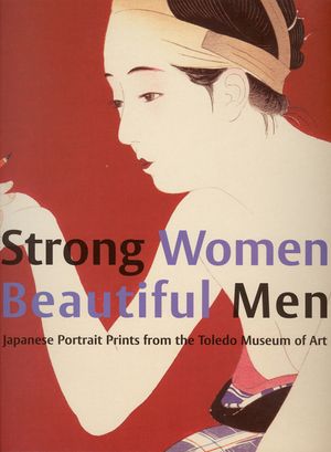 Strong Women, Beautiful Men: Japanese Portrait Prints from the Toledo Museum of Art image number 0