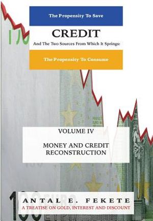 Credit And The Two Sources From Which It Springs: The Propensity To Save And The Propensity To Consume - VOLUME IV - Money & Credit - Reconstruction image number 0