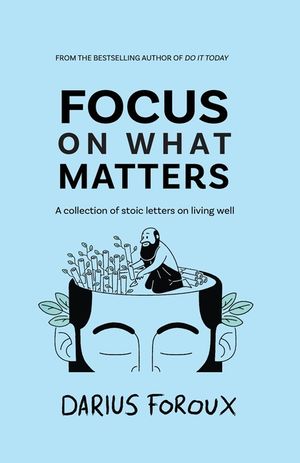 Focus on What Matters: A Collection of Stoic Letters on Living Well image number 0