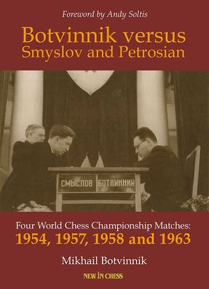 Botvinnik Against Smyslov and Petrosian: Four World Chess Championship Matches - 1954, 1957, 1958 and 1963 image number 0