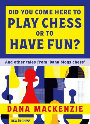 Did You Come Here to Play Chess or to Have Fun?: And Other Tales from 'Dana Blogs Ches' image number 0