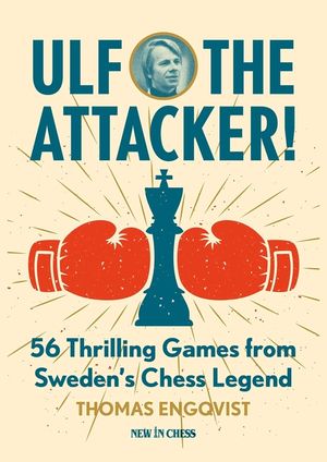 Ulf - The Attacker: 56 Thrilling Games from Sweden's Chess Legend image number 0