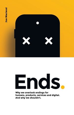 Ends.: Why we overlook endings for humans, products, services and digital. And why we shouldn't. image number 0