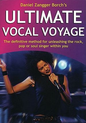 Ultimate Vocal Voyage: The Definitive Method for Unleashing the Rock, Pop or Soul Singer Within You [With CD] image number 0