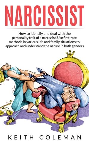 Narcissist: How to Identify and Deal with the Personality Trait of a Narcissist. Use First-Rate Methods in Various Life and Family image number 0
