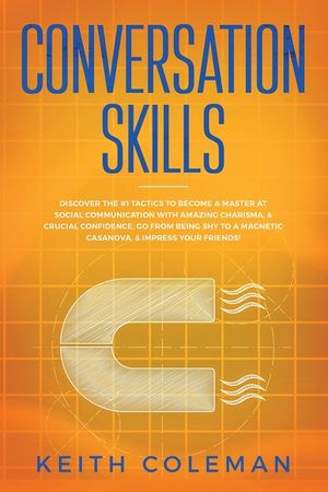 Conversation Skills: Discover the #1 Tactics to Become a Master at Social Communication with Amazing Charisma, & Crucial Confidence. Go Fro image number 0