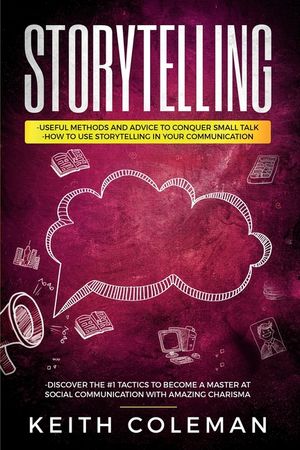 Storytelling: 3 Books in 1 - Useful Methods and Advice to Conquer Small Talk, How to Use Storytelling in Your Communication, Discove image number 0