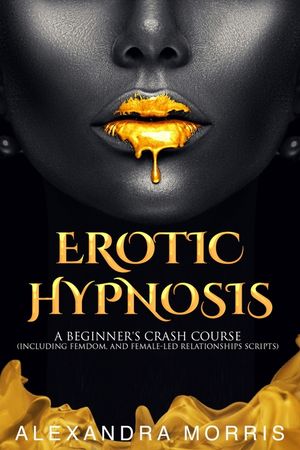 Erotic Hypnosis: A Beginner's Crash Course (Including Femdom, and Female-Led Relationships Scripts) image number 0