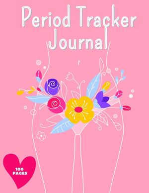 Period Tracker Journal: Symptom And Menstrual Cycle Tracking Notebook For Teen Girls And Women Menstrual Cycle Tracker To Monitor Pms Symptoms image number 0