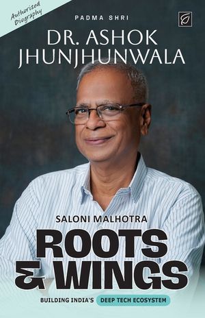 Roots & Wings - Building India's Deep Tech Ecosystem Authorised Biography of Padma Shri Dr. Ashok Jhunjhunwala - Paperback image number 0