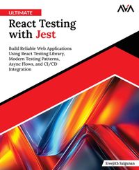Ultimate React Testing with Jest: Build Reliable Web Applications Using React Testing Library, Modern Testing Patterns, Async Flows and CI/CD Integrat