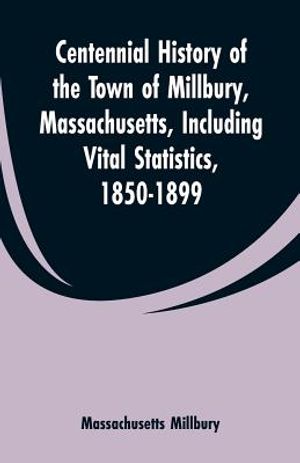 Centennial History of the Town of Millbury, Massachusetts, Including Vital Statistics, 1850-1899 image number 0