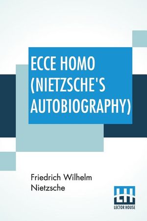 Ecce Homo (Nietzsche's Autobiography): Translated By Anthony M. Ludovici Poetry Rendered By Paul V. Cohn - Francis Bickley Herman Scheffauer - Dr. G. image number 0