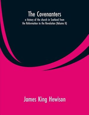 The Covenanters, a history of the church in Scotland from the Reformation to the Revolution: (Volume II) image number 0