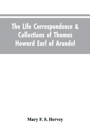 The Life Correspondence & Collections of Thomas Howard Earl of Arundel, Father of Vertu in England image number 0