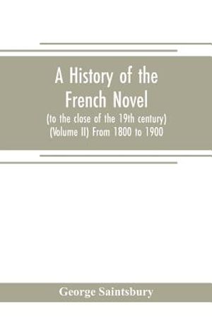 A history of the French novel (to the close of the 19th century) (Volume II) From 1800 to 1900 image number 0