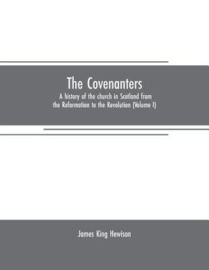 The Covenanters: a history of the church in Scotland from the Reformation to the Revolution (Volume I) image number 0