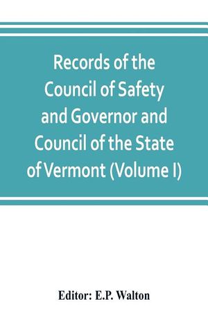 Records of the Council of Safety and Governor and Council of the State of Vermont (Volume I) image number 0