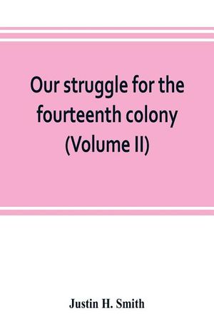Our struggle for the fourteenth colony: Canada, and the American revolution (Volume II) image number 0