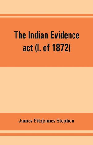 The Indian evidence act (I. of 1872): With an Introduction on the Principles of Judicial Evidence image number 0