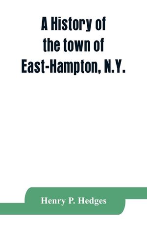 A history of the town of East-Hampton, N.Y.: Including an address delivered at the Celebration of the Bi-Contennial Anniversary of its Settlement in 1 image number 0
